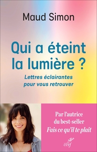 QUI A ETEINT LA LUMIERE ? - LETTRES ECLAIRANTES POUR RETROUVER VOTRE CHEMIN