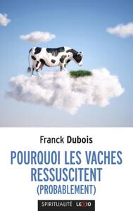 POURQUOI LES VACHES RESSUSCITENT (PROBABLEMENT)