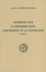 SC 561 HOMELIES SUR LA RESURRECTION, L'ASCENSION ET LA PEENTECOTE - TOME 1