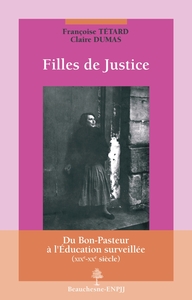 FILLES DE JUSTICE - DU BON-PASTEUR A L'EDUCATION SURVEILLEE (XIXE-XXE SIECLE)