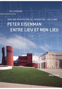 PETER EISENMAN ENTRE LIEU ET NON-LIEU - VERS UNE ARCHITECTURE DE L'INTERSTITIEL