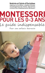 MONTESSORI POUR LES 0 3 ANS - LE GUIDE INDISPENSABLE