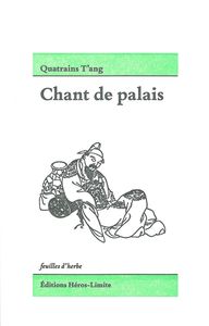 CHANT DE PALAIS - QUATRAINS T'ANG