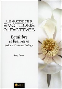 Le guide des émotions olfactives - Equilibre et bien-être grâce à l'aromachologie