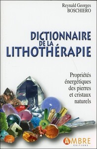 DICTIONNAIRE DE LA LITHOTHERAPIE - PROPRIETES ENERGETIQUES DES PIERRES ET CRISTAUX NATURELS