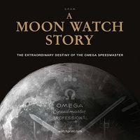 A Moon Watch Story The Extraordinary Destiny of the Omega Speedmaster /anglais