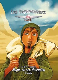 LES EXPLORATEURS TOME 8 JESUS ET SES DISCIPLES (3E PARTIE)