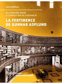 LA PERTINENCE DE GUNNAR ASPLUND - DU CIMETIERE BOISE A L'EXPOSITION DE STOCKHOLM - ILLUSTRATIONS, CO