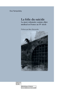 LA FOLIE DU SUICIDE : LA MORT VOLONTAIRE COMME OBJET MEDICAL EN FRANCE AU 19EME SIECLE.