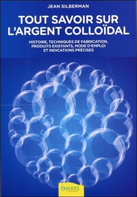 TOUT SAVOIR SUR L'ARGENT COLLOIDAL - HISTOIRES, TECHNIQUES DE FABRICATION