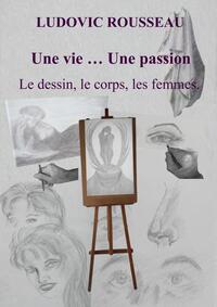 UNE VIE ... UNE PASSION . LE DESSIN,