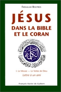 JESUS DANS LA BIBLE ET LE CORAN - 1. LE MESSIE - LE VERBE DE DIEU. LETTRE A UN AMI
