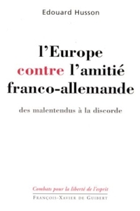 L'EUROPE CONTRE L'AMITIE FRANCO-ALLEMANDE - DES MALENTENDUS A LA DISCORDE