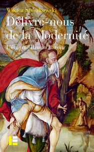 DELIVRE-NOUS DE LA MODERNITE - L'ENIGME BRUNO LATOUR