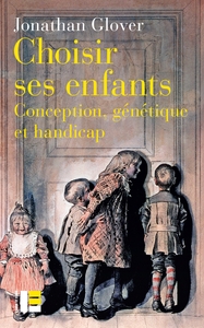 CHOISIR SES ENFANTS ? - CONCEPTION, GENETIQUE ET HANDICAP