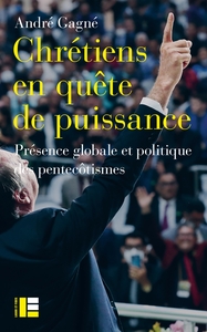 CHRETIENS EN QUETE DE PUISSANCE - PRESENCE GLOBALE ET POLITIQUE DES PENTECOTISMES