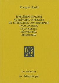SUPPLEMENT INACTUEL AU BREVIAIRE CAPRICIEUX DE LITTERATURE CONTEMPORAINE POUR LECTEURS DECONCERTES,