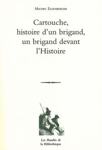 CARTOUCHE, HISTOIRE D'UN BRIGAND, UN BRIGAND DEVANT L'HISTOIRE