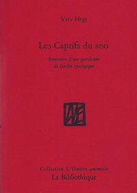 LES CAPTIFS DU ZOO - SOUVENIRS D'UNE GARDIENNE DE JARDIN ZOOLOGIQUE