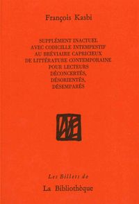 SUPPLEMENT INACTUEL AVEC CODICILLE INTEMPESTIF AU BREVIAIRE CAPRICIEUX DE LITTERATURE CONTEMPORAINE