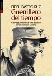 GUERRILLERO DEL TIEMPO - CONVERSACIONES CON EL LIDER HISTORICO DE LA REVOLUCION CUBANA