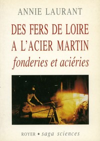 DES FERS DE LOIRE A L'ACIER MARTIN, FONDERIES ET ACIERIES