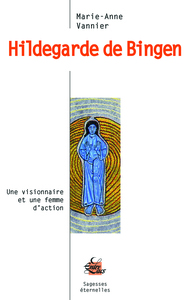 HILDEGARDE DE BINGEN, UNE VISIONNAIRE ET UNE FEMME D'ACTION