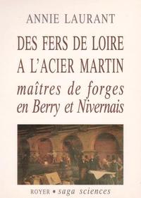 DES FERS DE LOIRE A L'ACIER MARTIN, MAITRES DE FORGES EN BERRY ET NIVERVAIS