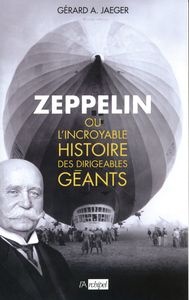 ZEPPELIN OU L'INCROYABLE HISTOIRE DES DIRIGEABLES GEANTS