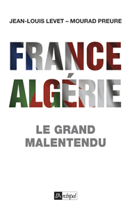 France-Algérie, le grand malentendu (1830-2012)