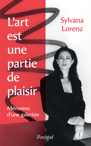 L'ART EST UNE PARTIE DE PLAISIR - MEMOIRES D'UNE GALERISTE