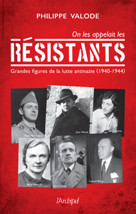 On les appelait les Résistants - Grandes figures de la lutte antinazie (1940-1944)