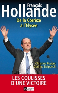 Francois Hollande. De la Corrèze à l Elysée