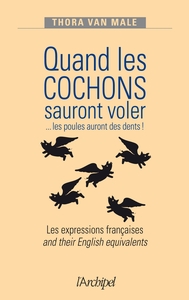 QUAND LES COCHONS SAURONT VOLER. LES EXPRESSIONS FRANCAISES ET LEUR EQUIVALENT ANGLAIS