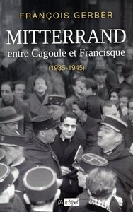 MITTERRAND - ENTRE CAGOULE ET FRANCISQUE (1935-1945)