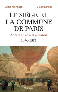 Le siège et la Commune de Paris - Acteurs et témoins racontent - 1870-1871