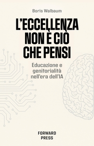 L'ECCELLENZA NON E CIO CHE PENSI - EDUCAZIONE E GENITORIALITA NELL'ERA DELL'IA
