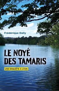 LE NOYE DES TAMARIS - UNE ENQUETE A LYON