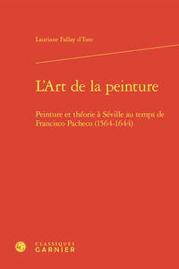 L'ART DE LA PEINTURE - PEINTURE ET THEORIE A SEVILLE AU TEMPS DE FRANCISCO PACHE - PEINTURE ET THEOR