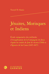 JESUITES, MORISQUES ET INDIENS - ETUDE COMPARATIVE DES METHODES D'EVANGELISATION DE LA COMPAGNIE DE