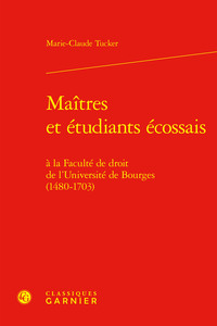 MAITRES ET ETUDIANTS ECOSSAIS - A LA FACULTE DE DROIT DE L'UNIVERSITE DE BOURGES (1480-1703)