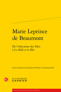 MARIE LEPRINCE DE BEAUMONT - DE L'EDUCATION DES FILLES A LA BELLE ET LA BETE