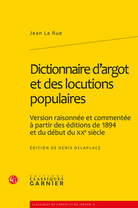 DICTIONNAIRE D'ARGOT ET DES LOCUTIONS POPULAIRES - VERSION RAISONNEE ET COMMENTEE A PARTIR DES EDITI