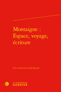 MONTAIGNE : ESPACE, VOYAGE, ECRITURE