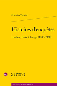 HISTOIRES D'ENQUETES - LONDRES, PARIS, CHICAGO (1880-1930)