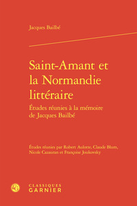 SAINT-AMANT ET LA NORMANDIE LITTERAIRE - ETUDES REUNIES A LA MEMOIRE DE JACQUES - ETUDES REUNIES A L