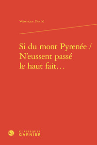 Si du mont Pyrenée / N'eussent passé le haut fait...