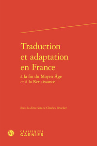 TRADUCTION ET ADAPTATION EN FRANCE A LA FIN DU MOYEN AGE ET A LA RENAISSANCE