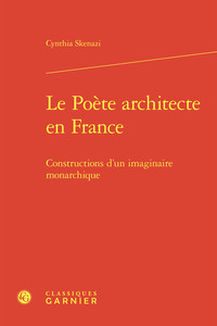 LE POETE ARCHITECTE EN FRANCE - CONSTRUCTIONS D'UN IMAGINAIRE MONARCHIQUE