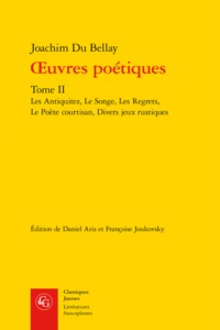 OEUVRES POETIQUES - TOME II - LES ANTIQUITEZ, LE SONGE, LES REGRETS, LE POETE COURTISAN, DIVERS JEUX